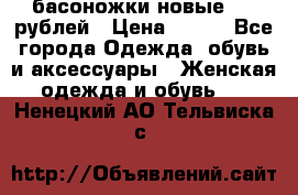 басоножки новые 500 рублей › Цена ­ 500 - Все города Одежда, обувь и аксессуары » Женская одежда и обувь   . Ненецкий АО,Тельвиска с.